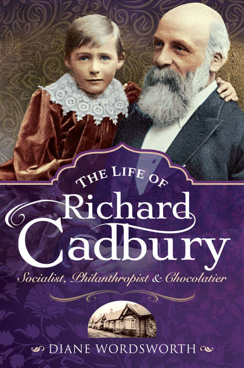 Book cover of The Life of Richard Cadbury: Socialist, Philanthropist & Chocolatier