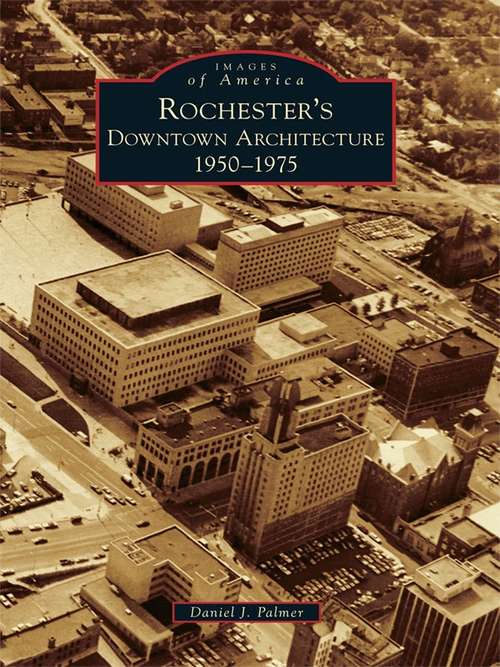 Rochester's Downtown Architecture: 1950-1975 (Images of America)