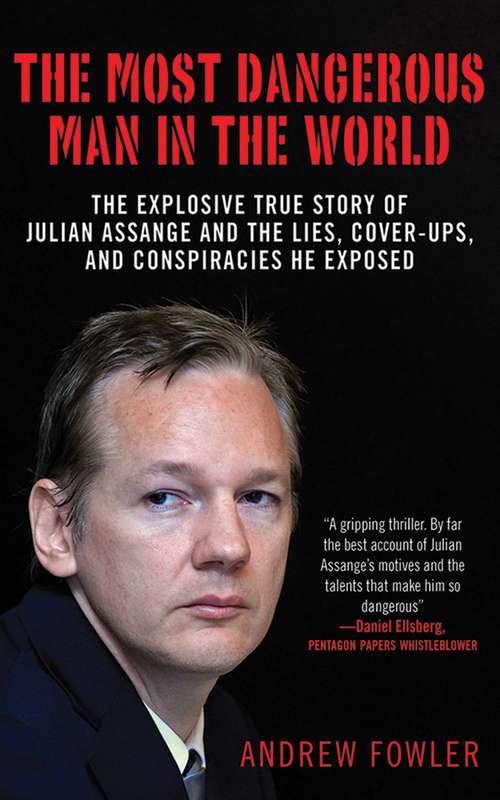 Book cover of The Most Dangerous Man in the World: The Explosive True Story of Julian Assange and the Lies, Cover-ups and Conspiracies He Exposed