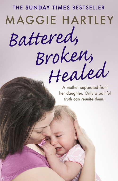 Book cover of Battered, Broken, Healed: A mother separated from her daughter. Only a painful truth can bring them back together