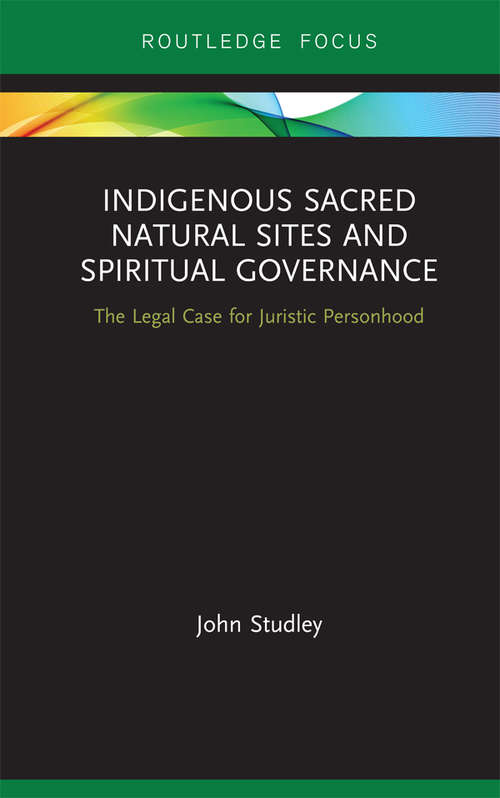 Book cover of Indigenous Sacred Natural Sites and Spiritual Governance: The Legal Case for Juristic Personhood (Routledge Focus on Environment and Sustainability)
