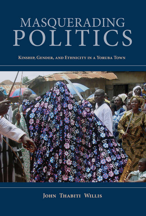 Book cover of Masquerading Politics: Kinship, Gender, and Ethnicity in a Yoruba Town