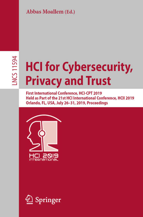 HCI for Cybersecurity, Privacy and Trust: First International Conference, HCI-CPT 2019, Held as Part of the 21st HCI International Conference, HCII 2019, Orlando, FL, USA, July 26–31, 2019, Proceedings (Lecture Notes in Computer Science #11594)