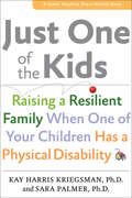 Just One of the Kids: Raising a Resilient Family When One of Your Children Has a Physical Disability (A Johns Hopkins Press Health Book)