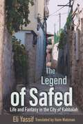The Legend of Safed: Life and Fantasy in the City of Kabbalah (Raphael Patai Series in Jewish Folklore and Anthropology)