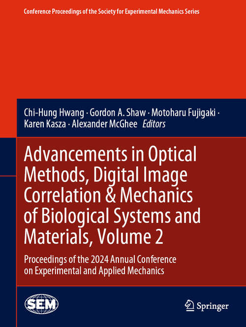 Book cover of Advancements in Optical Methods, Digital Image Correlation & Mechanics of Biological Systems and Materials, Volume 2: Proceedings of the 2024 Annual Conference on Experimental and Applied Mechanics (Conference Proceedings of the Society for Experimental Mechanics Series)