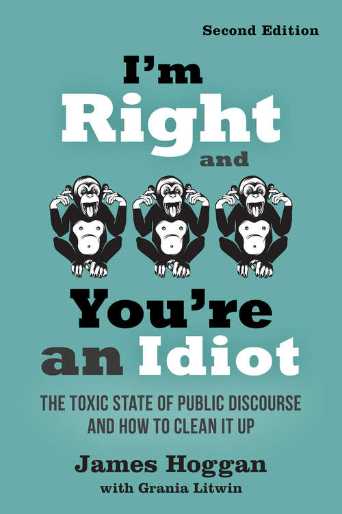 I'm Right and You're an Idiot: The Toxic State of Public Discourse and How to Clean it Up