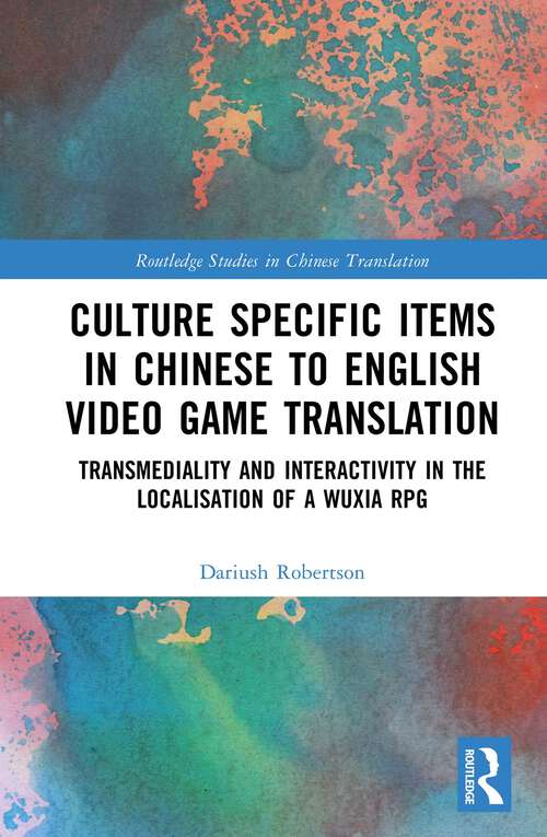 Book cover of Culture Specific Items in Chinese to English Video Game Translation: Transmediality and Interactivity in the Localisation of a Wuxia RPG (1) (Routledge Studies in Chinese Translation)