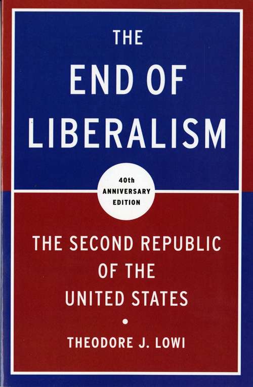 The End of Liberalism (Second Edition - 40th Anniversary Edition): The Second Republic of the United States