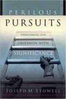 Book cover of Perilous Pursuits: Overcoming Our Obsession with Significance