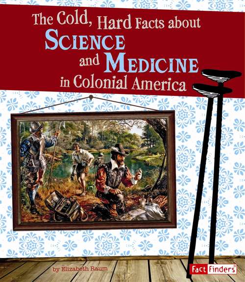 Book cover of The Cold, Hard Facts About Science And Medicine In Colonial America