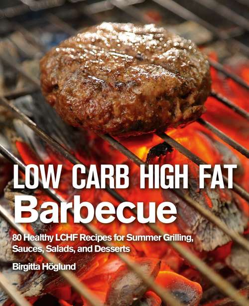 Book cover of Low Carb High Fat Barbecue: 80 Healthy LCHF Recipes for Summer Grilling, Sauces, Salads, and Desserts