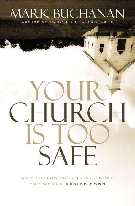 Book cover of Your Church Is Too Safe: Why Following Christ Turns the World Upside-Down
