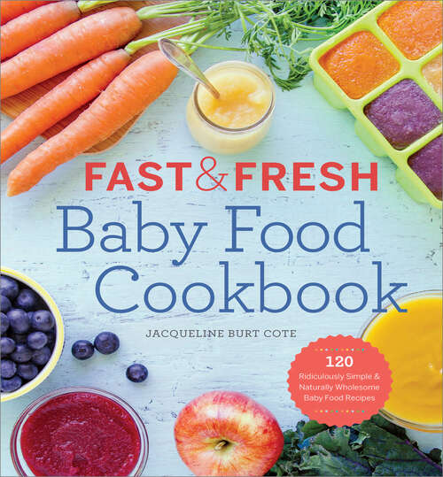 Book cover of Fast & Fresh Baby Food Cookbook: 120 Ridiculously Simple and Naturally Wholesome Baby Food Recipes