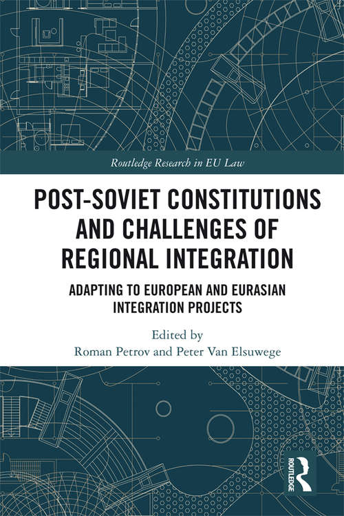 Post-Soviet Constitutions and Challenges of Regional Integration: Adapting to European and Eurasian integration projects (Routledge Research in EU Law)