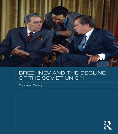 Book cover of Brezhnev and the Decline of the Soviet Union: Brezhnev And The Decline Of The Soviet Union (Routledge Studies in the History of Russia and Eastern Europe)