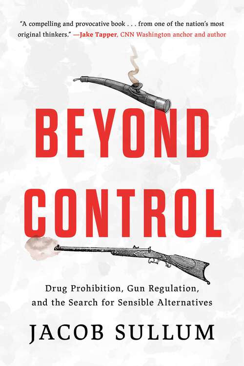 Book cover of Beyond Control: Drug Prohibition, Gun Regulation, and the Search for Sensible Alternatives