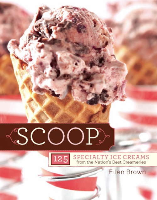 Scoop: 125 Specialty Ice Creams from the Nation's Best Creameries
