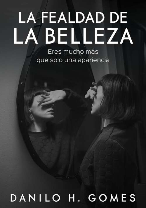 Book cover of La Fealdad de la belleza: Eres mucho más que solo una apariencia