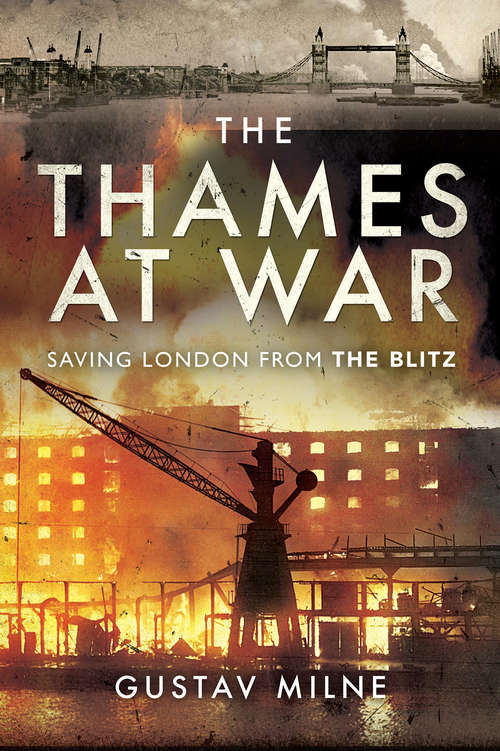 Book cover of The Thames at War: Saving London From the Blitz