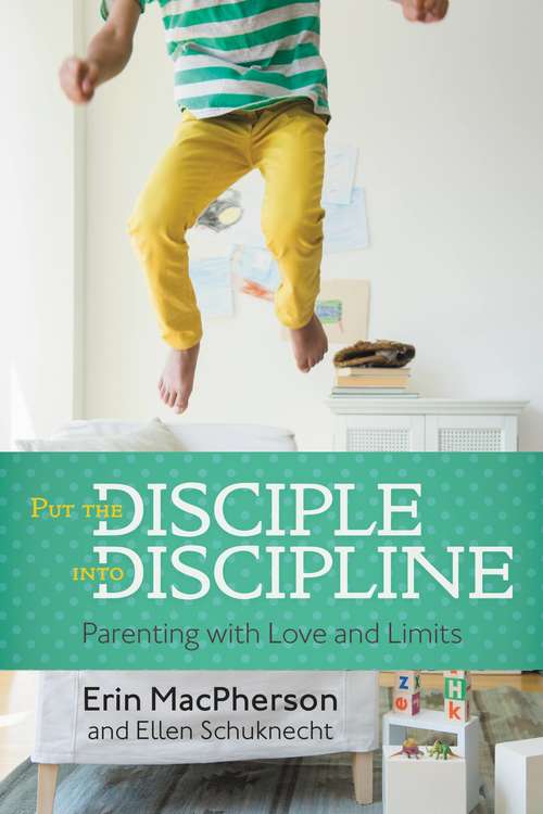 Book cover of Put the Disciple into Discipline: Parenting with Love and Limits