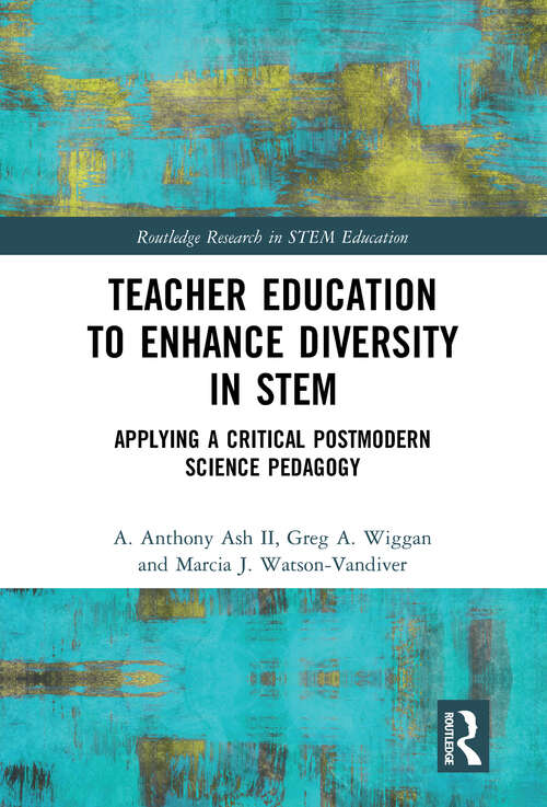 Teacher Education to Enhance Diversity in STEM: Applying a Critical Postmodern Science Pedagogy (Routledge Research in STEM Education)