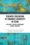 Teacher Education to Enhance Diversity in STEM: Applying a Critical Postmodern Science Pedagogy (Routledge Research in STEM Education)