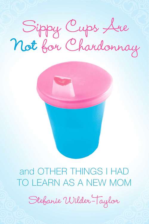 Book cover of Sippy Cups Are Not for Chardonnay