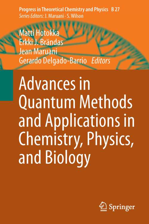 Book cover of Advances in Quantum Methods and Applications in Chemistry, Physics, and Biology (Progress in Theoretical Chemistry and Physics #27)