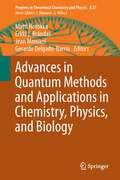 Advances in Quantum Methods and Applications in Chemistry, Physics, and Biology (Progress in Theoretical Chemistry and Physics #27)
