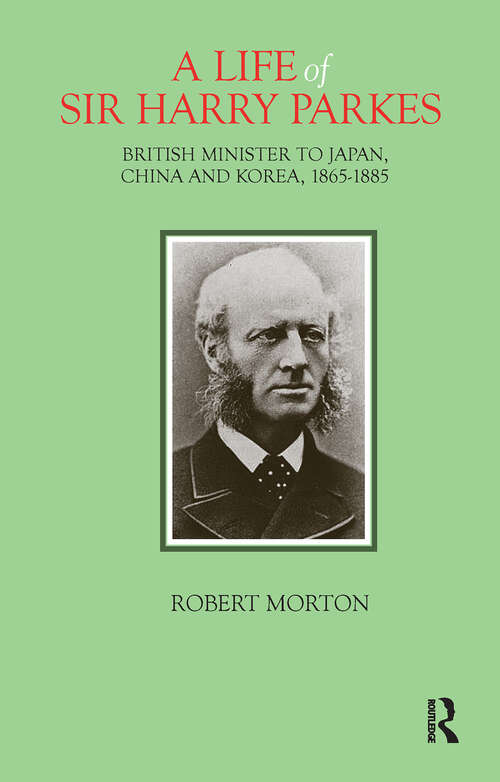 Book cover of A Life of Sir Harry Parkes: British Minister to Japan, China and Korea, 1865-1885 (1)