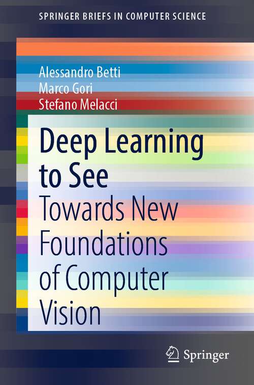 Book cover of Deep Learning to See: Towards New Foundations of Computer Vision (1st ed. 2022) (SpringerBriefs in Computer Science)