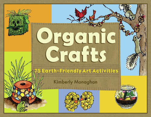 Book cover of Organic Crafts: 75 Earth-Friendly Art Activities