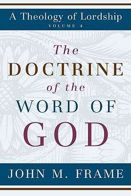 Book cover of The Doctrine of the Word of God (A Theology of Lordship, Volume #4)