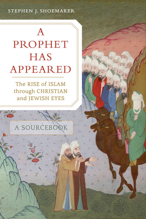 Book cover of A Prophet Has Appeared: The Rise of Islam through Christian and Jewish Eyes, A Sourcebook