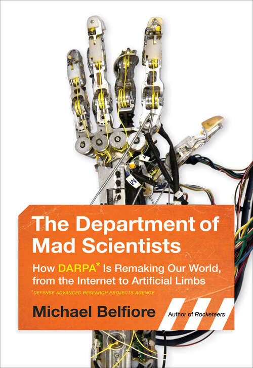 Book cover of The Department of Mad Scientists: How DARPA Is Remaking Our World, from the Internet to Artificial Limbs