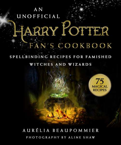 Book cover of An Unofficial Harry Potter Fan's Cookbook: Spellbinding Recipes for Famished Witches and Wizards