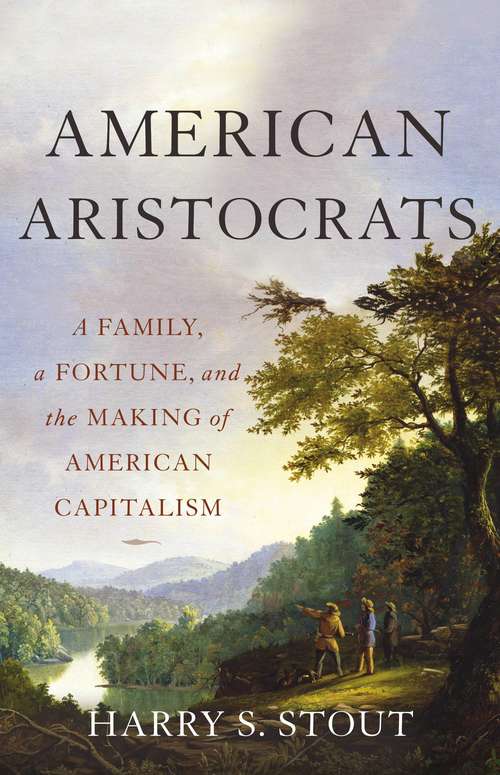 Book cover of American Aristocrats: A Family, a Fortune, and the Making of American Capitalism