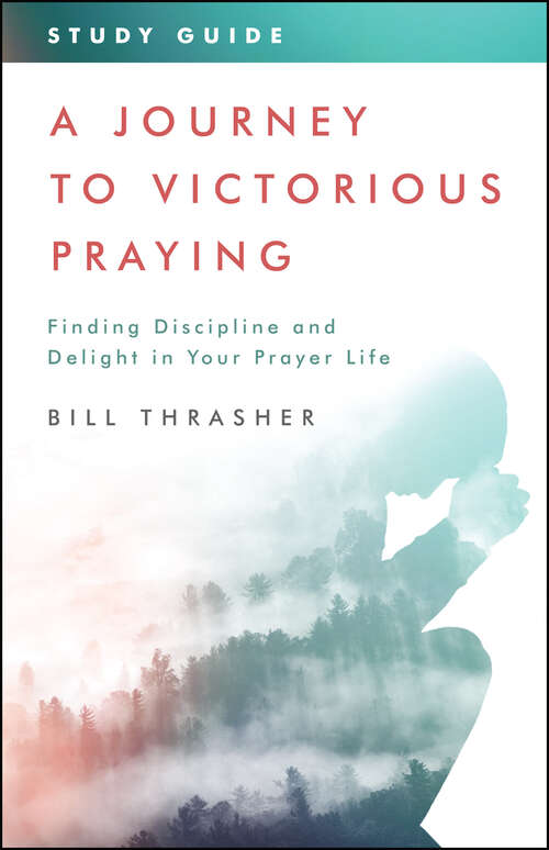 Book cover of A Journey to Victorious Praying: Finding Discipline and Delight in Your Prayer Life