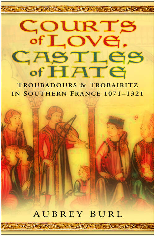 Book cover of Courts of Love, Castles of Hate: Troubadours and Trobairitz in Southern France 1071-1321