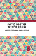#MeToo and Cyber Activism in China: Gendered Violence and Scripts of Power (Global Gender)