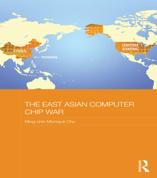 The East Asian Computer Chip War (Routledge Studies on the Chinese Economy)