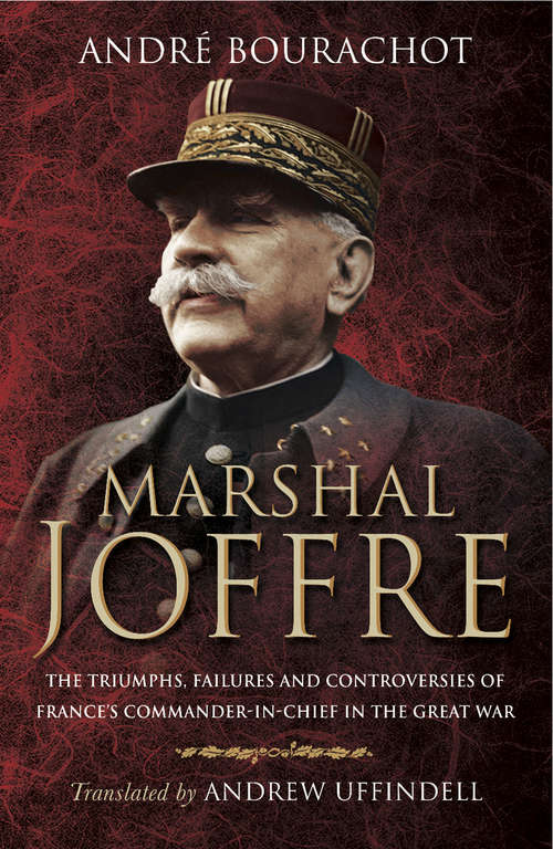 Book cover of Marshal Joffre: The Triumphs, Failures and Controversies of France's Commander-in-Chief in the Great War