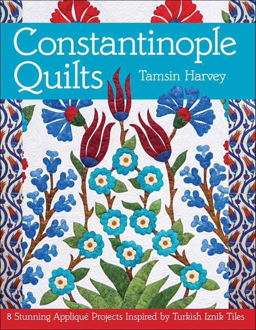 Book cover of Constantinople Quilts: 8 Stunning Appliqué Projects Inspired by Turkish Iznik Tiles
