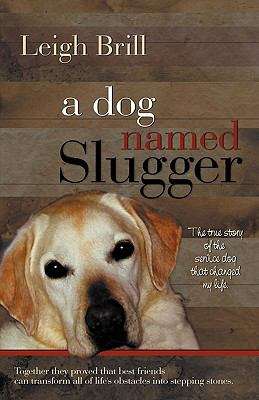 Book cover of A Dog Named Slugger: The True Story of the Friend Who Changed My World