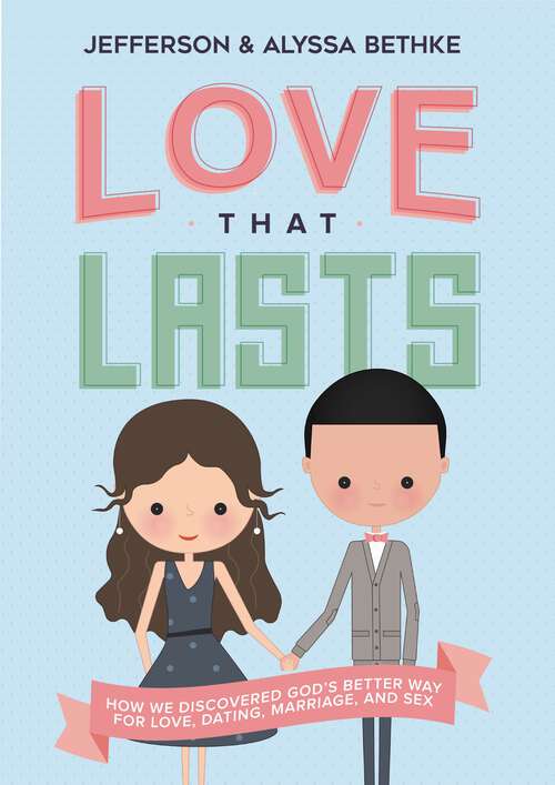 Book cover of Love That Lasts: How We Discovered God’s Better Way for Love, Dating, Marriage, and Sex