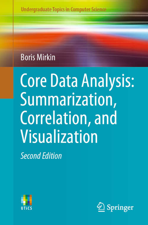 Book cover of Core Data Analysis: Summarization, Correlation And Visualization (Undergraduate Topics in Computer Science)