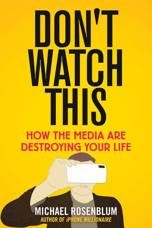 Book cover of Don't Watch This: How the Media Are Destroying Your Life