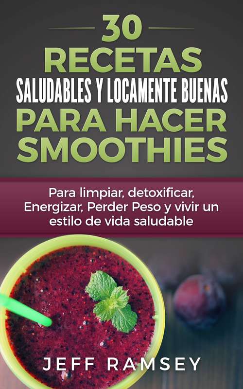 Book cover of 30 Recetas Saludables y Locamente Buenas para hacer Smoothies
