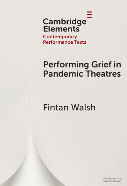 Book cover of Performing Grief in Pandemic Theatres (Elements in Contemporary Performance Texts)